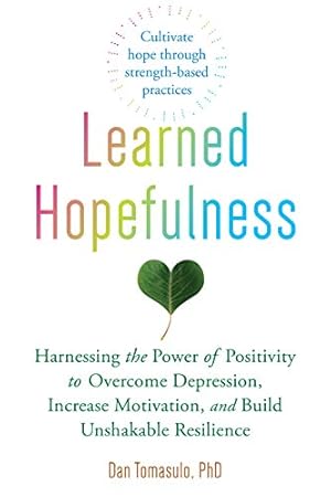 Immagine del venditore per Learned Hopefulness: Harnessing the Power of Positivity to Overcome Depression, Increase Motivation, and Build Unshakable Resilience by Tomasulo PhD, Dan [Paperback ] venduto da booksXpress
