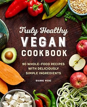 Seller image for The Truly Healthy Vegan Cookbook: 90 Whole Food Recipes with Deliciously Simple Ingredients by Wenz, Dianne [Paperback ] for sale by booksXpress