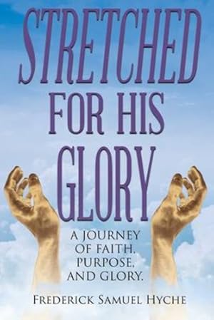 Seller image for Stretched for His Glory: A Journey of Faith, Purpose, and Glory by Hyche, Frederick Samuel [Paperback ] for sale by booksXpress