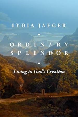 Imagen del vendedor de Ordinary Splendor: Living in God's Creation by Jaeger, Lydia [Hardcover ] a la venta por booksXpress