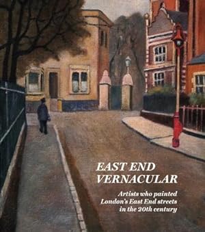 Bild des Verkufers fr East End Vernacular: Artists Who Painted London's East End Streets in the 20th Century zum Verkauf von WeBuyBooks