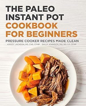 Image du vendeur pour The Paleo Instant Pot Cookbook for Beginners: Pressure Cooker Recipes Made Clean by Jackson MS CNS CFMP, Kinsey, Johnson MA RD LD CFMP, Sally [Paperback ] mis en vente par booksXpress