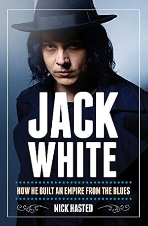 Seller image for Nick Hasted: Jack White - How He Built An Empire From The Blues by Hasted, Nick [Hardcover ] for sale by booksXpress