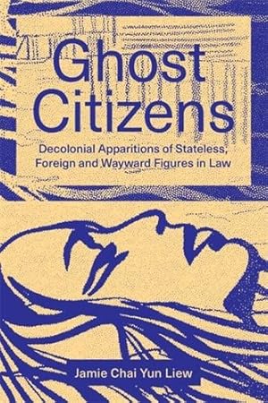 Seller image for Ghost Citizens: Decolonial Apparitions of Stateless, Foreign and Wayward Figures in Law by Liew, Jamie Chai Yun [Paperback ] for sale by booksXpress