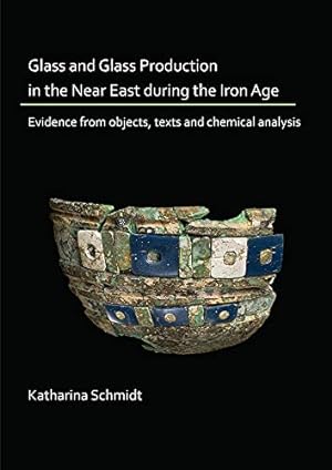 Imagen del vendedor de Glass and Glass Production in the Near East during the Iron Age: Evidence from objects, texts and chemical analysis by Schmidt, Katharina [Paperback ] a la venta por booksXpress