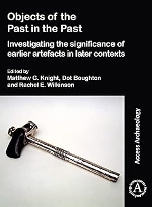 Seller image for Objects of the Past in the Past: Investigating the Significance of Earlier Artefacts in Later Contexts (Access Archaeology) [Paperback ] for sale by booksXpress