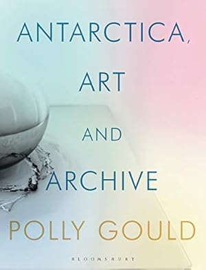 Image du vendeur pour Antarctica, Art and Archive (International Library of Visual Culture) by Gould, Polly [Hardcover ] mis en vente par booksXpress