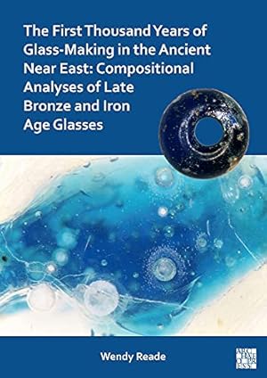 Immagine del venditore per The First Thousand Years of Glass-Making in the Ancient Near East: Compositional Analyses of Late Bronze and Iron Age Glasses [Broché ] venduto da booksXpress