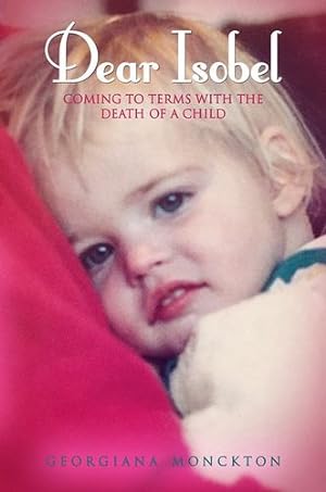 Seller image for Dear Isobel: Coming to Terms with the Death of a Child by Monckton, Georgiana [Hardcover ] for sale by booksXpress