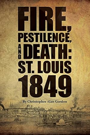 Image du vendeur pour Fire, Pestilence, and Death: St. Louis, 1849 by Gordon, Christopher Alan [Paperback ] mis en vente par booksXpress