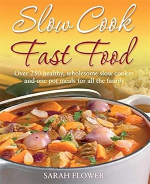 Seller image for Slow Cook Fast Food: Over 250 Healthy, Wholesome Slow Cooker and One Pot Meals for All the Family by Flower, Sarah [Paperback ] for sale by booksXpress