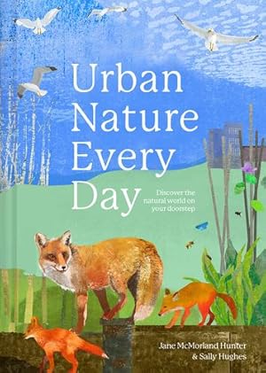 Immagine del venditore per Urban Nature Every Day: Discover the Natural World on Your Doorstep by Hunter, Jane McMorland, Hughes, Sally [Hardcover ] venduto da booksXpress