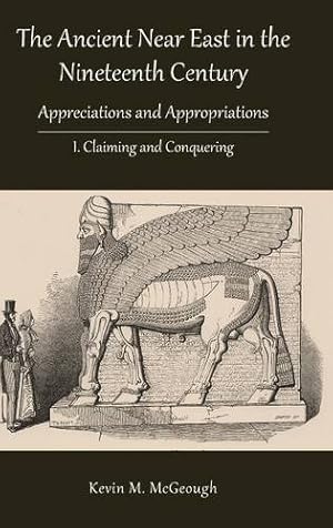 Imagen del vendedor de The Ancient Near East in the Nineteenth Century: Appreciations and Appropriations. I. Claiming and Conquering by McGeough, Kevin M. [Hardcover ] a la venta por booksXpress
