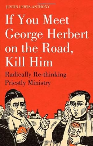 Seller image for If you meet George Herbert on the road, kill him: Radically Re-Thinking Priestly Ministry by Lewis-Anthony, Justin [Paperback ] for sale by booksXpress
