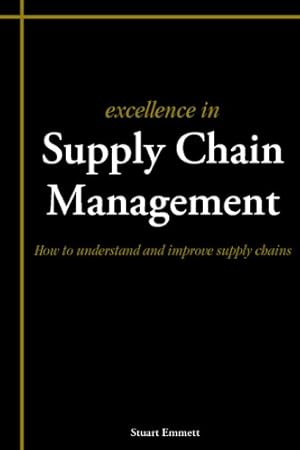 Seller image for Excellence In Supply Chain Management: How To Understand And Improve Supply Chains by Emmett, Stuart [Paperback ] for sale by booksXpress