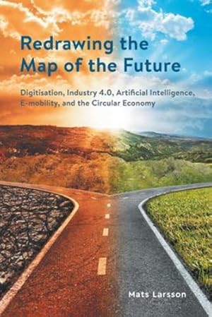 Seller image for Redrawing the Map of the Future: Digitisation, Industry 4.0, Artificial Intelligence, E-mobility, and the Circular Economy by Larsson, Mats [Paperback ] for sale by booksXpress