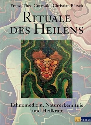 Seller image for Rituale des Heilens. Ethnomedizin, Naturerkenntnis und Heilkraft, Franz-Theo Gottwald, Christian Rtsch for sale by Volker Ziesing
