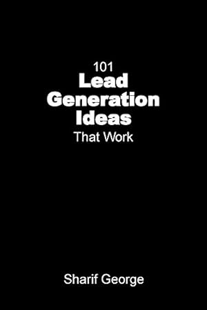 Seller image for 101 Lead Generation Ideas That Work: Ultra-Low Cost Sales and Marketing Strategies for Small Businesses by George, Sharif [Paperback ] for sale by booksXpress