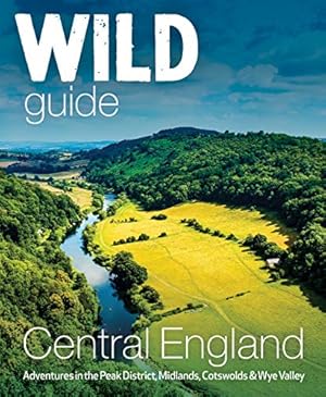 Seller image for Wild Guide Central England: Adventures in the Peak District, Cotswolds, Midlands and Welsh Marches by Squires, Nikki, Squires, Richard, Webster, John [Paperback ] for sale by booksXpress