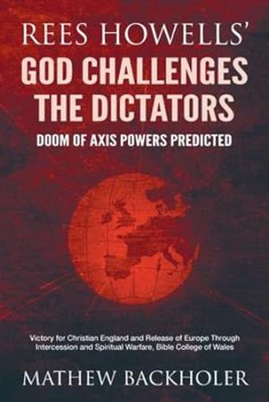 Seller image for Rees Howells' God Challenges the Dictators, Doom of Axis Powers Predicted: Victory for Christian England and Release of Europe Through Intercession and Spiritual Warfare, Bible College of Wales by Backholer, Mathew, Howells, Rees [Paperback ] for sale by booksXpress
