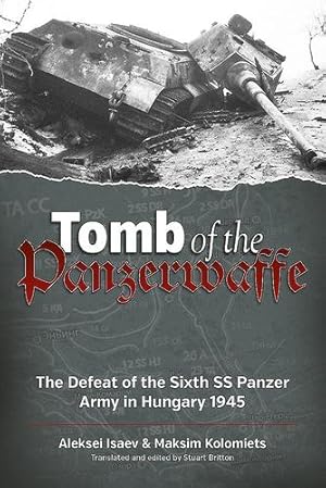 Imagen del vendedor de Tomb of the Panzerwaffe: The Defeat of the Sixth SS Panzer Army in Hungary 1945 by Isaev, Aleksei, Kolomiets, Maksim [Paperback ] a la venta por booksXpress