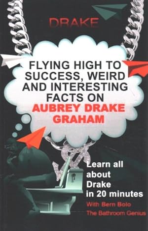Image du vendeur pour Drake : Flying High to Success, Weird and Interesting Facts on Aubrey Drake Graham! mis en vente par GreatBookPrices