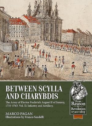Imagen del vendedor de Between Scylla and Charybdis. Volume 2: Infantry and Artillery: The Army of Elector Frederich August II of Saxony, 1733-1763. (From Reason To Revolution) by Pagan, Marco [Paperback ] a la venta por booksXpress