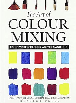 Seller image for The Art of Colour Mixing: Using watercolours, acrylics and oils by Galton, Jeremy, Harris, Nick, Lidzey, John, Mirza, Jill [Paperback ] for sale by booksXpress