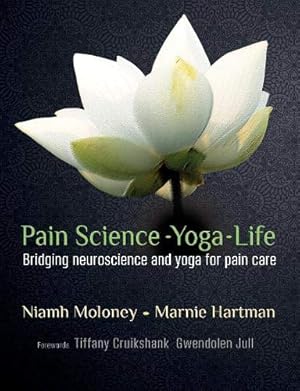 Imagen del vendedor de Pain, Science, Yoga, Life: Using Neuroscience and the Mind-body Therapy of Yoga to Move Past Pain and Back to Living by Moloney, Niamh Ann, Hartman, Marnie [Paperback ] a la venta por booksXpress