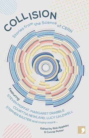 Seller image for Collision: Stories From the Science of CERN by Caldwell, Lucy, Moffat, Steven, Goldie, Luan, Luxx, Lisa, Watson, Ian, Baxter, Stephen, Reynolds, Désirée, Drabble, Margaret, Mamata, Bidisha SK, Newland, Courttia, Kalu, Peter, Marek, Adam [Paperback ] for sale by booksXpress