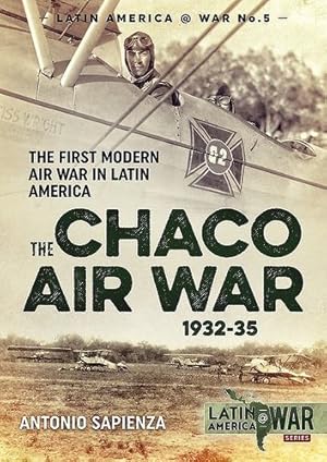 Immagine del venditore per The Chaco Air War 1932-35: The First Modern Air War in Latin America (LatinAmerica@War) by Sapienza, Antonio [Paperback ] venduto da booksXpress