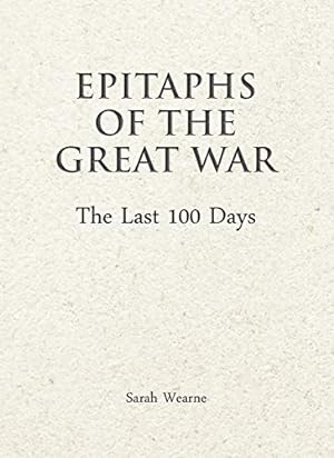 Image du vendeur pour Epitaphs of the Great War: The Last 100 Days by Wearne, Sarah [Hardcover ] mis en vente par booksXpress