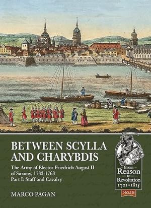 Imagen del vendedor de Between Scylla and Charybdis. Volume I: Staff and Cavalry: The Army of Elector Frederich August II of Saxony, 1733-1763. (From Reason to Revolution) by Pagan, Marco [Paperback ] a la venta por booksXpress
