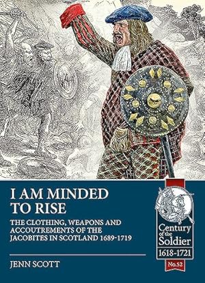 Image du vendeur pour I am Minded to Rise: The clothing, weapons and accoutrements of the Jacobites from 1689 to 1719 (Century of the Soldier) by Scott, Jenn [Paperback ] mis en vente par booksXpress