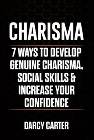 Seller image for Charisma: 7 Ways To Develop Genuine Charisma, Social Skills & Increase Your Confidence by Carter, Darcy [Paperback ] for sale by booksXpress