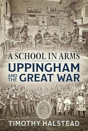 Imagen del vendedor de A School in Arms: Uppingham and the Great War by Halstead, Timothy [Hardcover ] a la venta por booksXpress