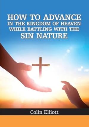 Seller image for How to Advance in the Kingdom of Heaven While Battling with the Sin Nature by Elliott, Colin [Paperback ] for sale by booksXpress