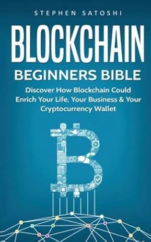 Immagine del venditore per Blockchain Beginners Bible: Discover How Blockchain Could Enrich Your Life, Your Business & Your Cryptocurrency Wallet by Satoshi, Stephen [Paperback ] venduto da booksXpress