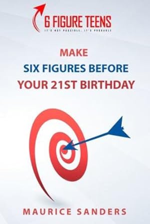 Seller image for 6 Figure Teens: How To Make Six Figures Before Your 21st Birthday by Sanders, Maurice [Paperback ] for sale by booksXpress