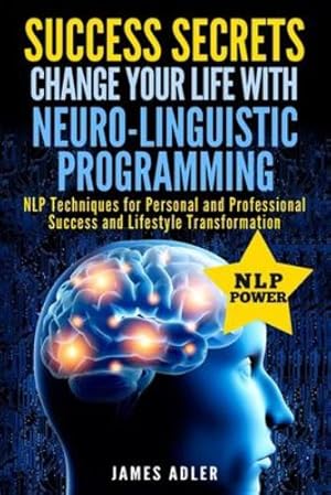 Bild des Verkufers fr Success Secrets: Change Your Life With Neuro-Linguistic Programming. .: NLP Techniques for Personal and Professional Success and Lifestyle Transformation (Success, Nlp, Hypnosis, Law of Attraction) by Adler, James [Paperback ] zum Verkauf von booksXpress