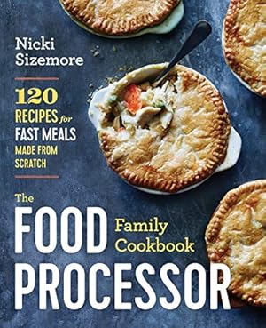 Seller image for The Food Processor Family Cookbook: 120 Recipes for Fast Meals Made From Scratch by Sizemore, Nicki [Paperback ] for sale by booksXpress