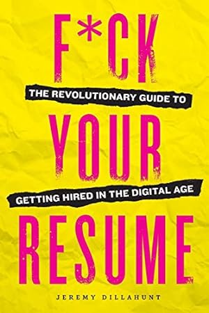 Seller image for F*ck Your Resume: The Revolutionary Guide to Getting Hired in the Digital Age by Dillahunt, Jeremy [Paperback ] for sale by booksXpress