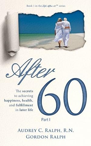 Bild des Verkufers fr After 60: The secrets to achieving happiness, health, and fulfillment in later life â" Part I (Life After 60) by Ralph R.N., Audrey C., Ralph, Gordon [Paperback ] zum Verkauf von booksXpress