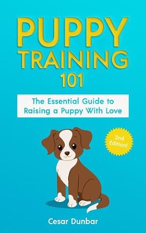 Image du vendeur pour Puppy Training 101: The Essential Guide to Raising a Puppy With Love. Train Your Puppy and Raise the Perfect Dog Through Potty Training, Housebreaking, Crate Training and Dog Obedience. by Dunbar, Cesar [Hardcover ] mis en vente par booksXpress