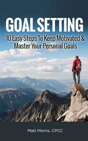 Seller image for Goal Setting: 10 Easy Steps To Keep Motivated & Master Your Personal Goals by Morris, Matt [Print on Demand (Paperback) ] for sale by booksXpress