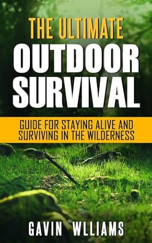Seller image for Outdoor Survival: The Ultimate Outdoor Survival Guide for Staying Alive and Surviving In The Wilderness by Williams, Gavin [Paperback ] for sale by booksXpress