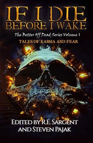 Seller image for If I Die Before I Wake: Tales of Karma and Fear (The Better Off Dead Series) by Sargent, R.E., Pajak, Steven, Alvey Harris, Jane, Krantz, Kayla, Munro, Charlotte, Lagoe, Red, Merry, Eleanor, Roles, RJ, Rocha, Peter, Wilkerson, Chris [Paperback ] for sale by booksXpress