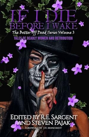 Seller image for If I Die Before I Wake: Tales of Deadly Women and Retribution (The Better Off Dead Series) by Sargent, R.E., Pajak, Steven, Fox, Cara, Bahnsen, Chris Contreras, Milder, Scotty, Moncrieff, J.H., Harper, Scott, Nelson, Bridgett, Richard, Spencer, Young, Mark [Paperback ] for sale by booksXpress