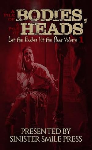 Seller image for A Pile of Bodies, A Pile of Heads (Let the Bodies Hit the Floor) by Press, Sinister Smile, Nelson, Bridgett, Marcus, Mike, Rider, David, Asman, Brian, Jarrett, Dev, Mason, K., Rebelein, Sam [Paperback ] for sale by booksXpress
