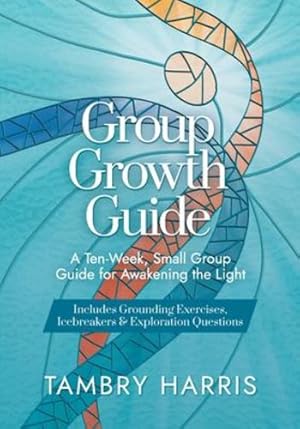 Seller image for Group Growth Guide: A Ten-Week, Small Group Guide for Awakening the Light by Harris, Tambry [Paperback ] for sale by booksXpress